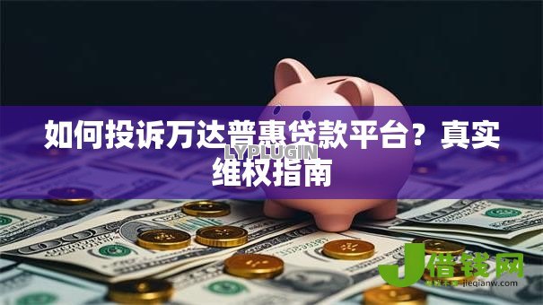 如何投诉万达普惠贷款平台？真实维权指南