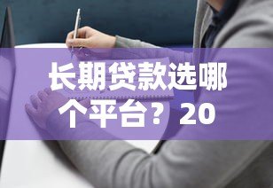 长期贷款选哪个平台？2023年正规贷款平台期限对比及选择指南