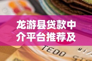 龙游县贷款中介平台推荐及选择指南 龙游县贷款中介平台推荐及选择指南