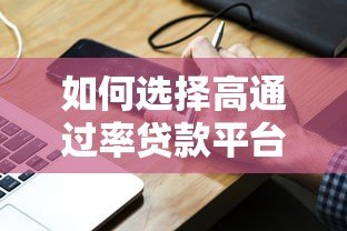 如何选择高通过率贷款平台?这5个技巧助你快速下款 如何选择高通过率贷款平台?这5个技巧助你快速下款