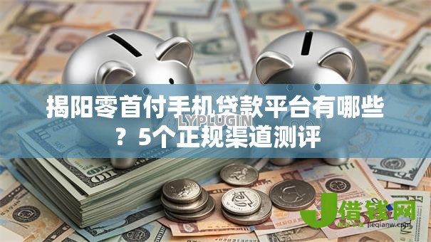 揭阳零首付手机贷款平台有哪些？5个正规渠道测评