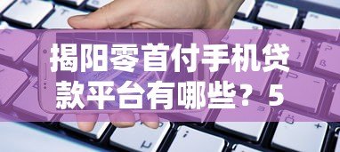 揭阳零首付手机贷款平台有哪些？5个正规渠道测评