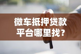 微车抵押贷款平台哪里找？推荐这几个正规渠道