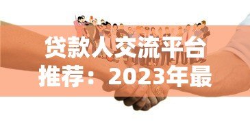 贷款人交流平台推荐:2023年最实用的10大贷款社区与工具 贷款人交流平台推荐:2023年最实用的10大贷款社区与工具