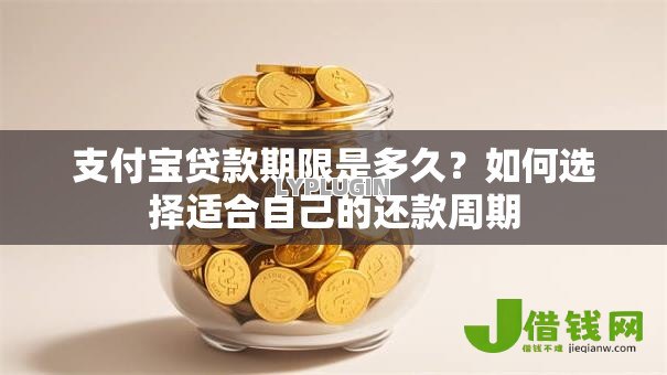 支付宝贷款期限是多久?如何选择适合自己的还款周期 支付宝贷款期限是多久?如何选择适合自己的还款周期
