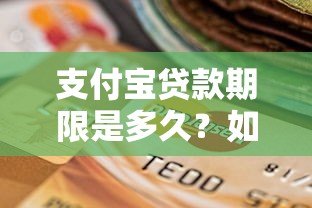 支付宝贷款期限是多久?如何选择适合自己的还款周期 支付宝贷款期限是多久?如何选择适合自己的还款周期