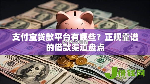 支付宝贷款平台有哪些?正规靠谱的借款渠道盘点 支付宝贷款平台有哪些?正规靠谱的借款渠道盘点