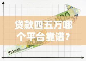 贷款四五万哪个平台靠谱?精选5大正规渠道推荐 贷款四五万哪个平台靠谱?精选5大正规渠道推荐