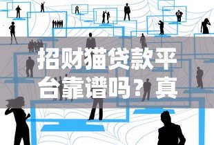 招财猫贷款平台靠谱吗?真实用户经历与风险解析 招财猫贷款平台靠谱吗?真实用户经历与风险解析