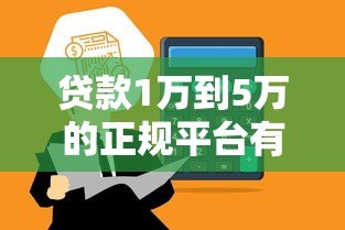 贷款1万到5万的正规平台有哪些?这些渠道快速到账 贷款1万到5万的正规平台有哪些?这些渠道快速到账