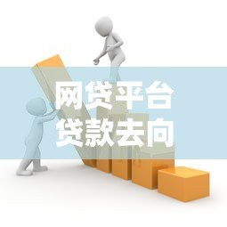 网贷平台贷款去向解析:资金流向与风险把控 网贷平台贷款去向解析:资金流向与风险把控