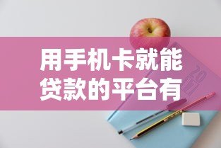 用手机卡就能贷款的平台有哪些?这5个靠谱选择帮你应急 用手机卡就能贷款的平台有哪些?这5个靠谱选择帮你应急