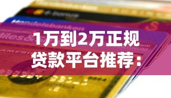 1万到2万正规贷款平台推荐:快速到账且低息渠道实测 1万到2万正规贷款平台推荐:快速到账且低息渠道实测