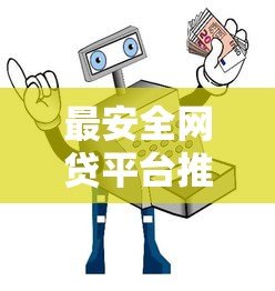 最安全网贷平台推荐:P2P网贷选择指南与避坑技巧 最安全网贷平台推荐:P2P网贷选择指南与避坑技巧