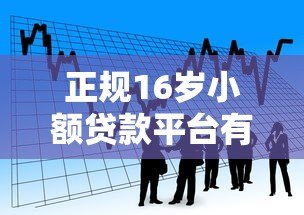 正规16岁小额贷款平台有哪些?青少年借贷风险与合法渠道解析 正规16岁小额贷款平台有哪些?青少年借贷风险与合法渠道解析