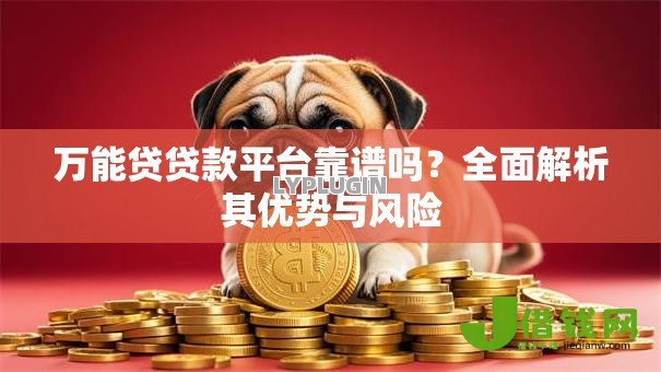万能贷贷款平台靠谱吗?全面解析其优势与风险 万能贷贷款平台靠谱吗?全面解析其优势与风险