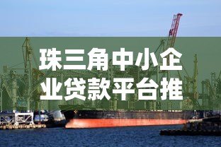 珠三角中小企业贷款平台推荐:10大正规渠道及申请攻略 珠三角中小企业贷款平台推荐:10大正规渠道及申请攻略