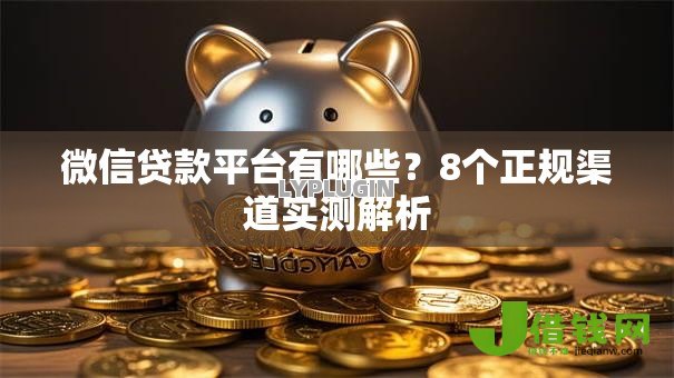 微信贷款平台有哪些?8个正规渠道实测解析 微信贷款平台有哪些?8个正规渠道实测解析