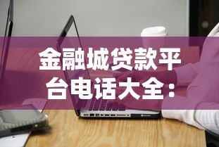 金融城贷款平台电话大全:快速获取正规贷款联系方式 金融城贷款平台电话大全:快速获取正规贷款联系方式