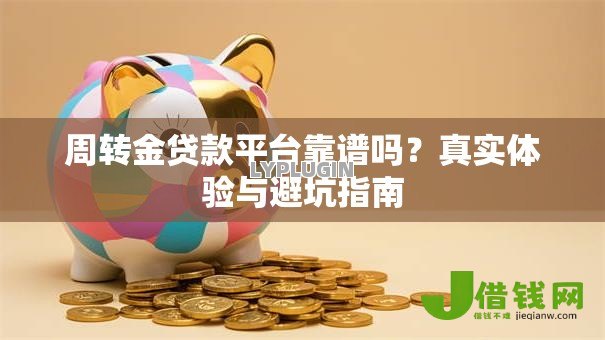周转金贷款平台靠谱吗？真实体验与避坑指南