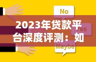 2023年贷款平台深度评测:如何选择靠谱渠道? 2023年贷款平台深度评测:如何选择靠谱渠道?