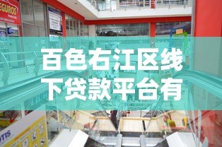 百色右江区线下贷款平台有哪些?正规机构申请攻略 百色右江区线下贷款平台有哪些?正规机构申请攻略