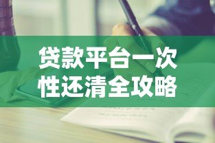 贷款平台一次性还清全攻略：步骤详解与注意事项