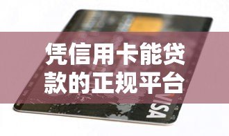 凭信用卡能贷款的正规平台有哪些?这些渠道靠谱又方便 凭信用卡能贷款的正规平台有哪些?这些渠道靠谱又方便