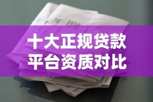 十大正规贷款平台资质对比:选靠谱借贷看这篇 十大正规贷款平台资质对比:选靠谱借贷看这篇
