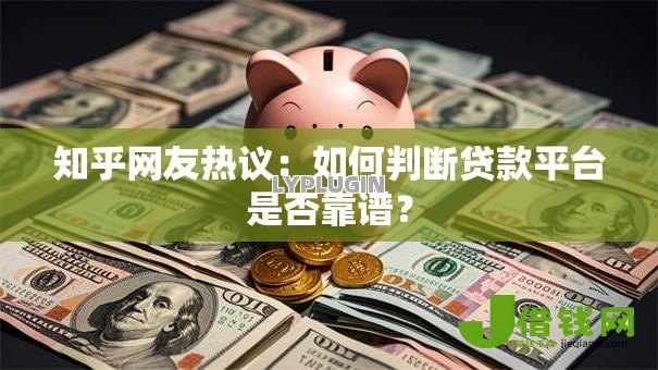 知乎网友热议:如何判断贷款平台是否靠谱? 知乎网友热议:如何判断贷款平台是否靠谱?