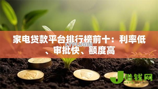 家电贷款平台排行榜前十:利率低、审批快、额度高 家电贷款平台排行榜前十:利率低、审批快、额度高