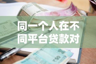 同一个人在不同平台贷款对比：额度、利率、审核要求全解析