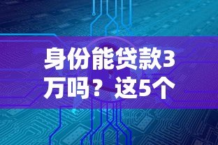 身份能贷款3万吗?这5个正规平台满足你的资金需求 身份能贷款3万吗?这5个正规平台满足你的资金需求