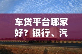 车贷平台哪家好?银行、汽车金融公司对比推荐 车贷平台哪家好?银行、汽车金融公司对比推荐