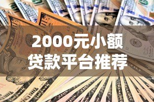 2000元小额贷款平台推荐：低息、安全、快速到账攻略