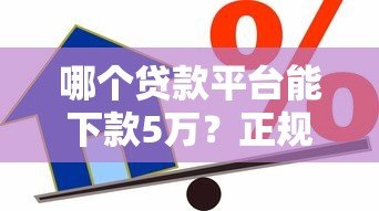 哪个贷款平台能下款5万？正规靠谱的5万借款渠道推荐