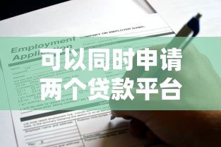 可以同时申请两个贷款平台吗?这些条件与风险必须知道 可以同时申请两个贷款平台吗?这些条件与风险必须知道
