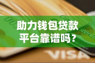 助力钱包贷款平台靠谱吗？真实测评揭秘其正规性、利息与优缺点