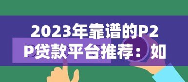 2023年靠谱的P2P贷款平台推荐：如何选择最适合你的平台