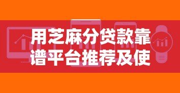 用芝麻分贷款靠谱平台推荐及使用攻略 用芝麻分贷款靠谱平台推荐及使用攻略