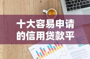 十大容易申请的信用贷款平台推荐
