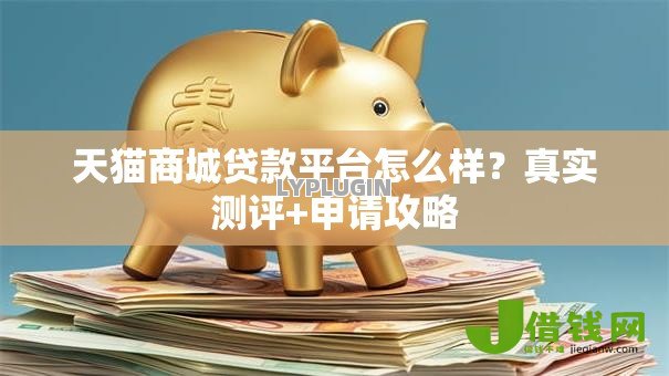 天猫商城贷款平台怎么样?真实测评+申请攻略 天猫商城贷款平台怎么样?真实测评+申请攻略