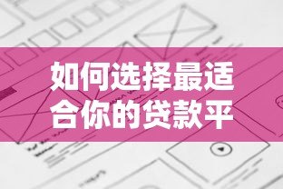 如何选择最适合你的贷款平台?五大要点全面解析 如何选择最适合你的贷款平台?五大要点全面解析