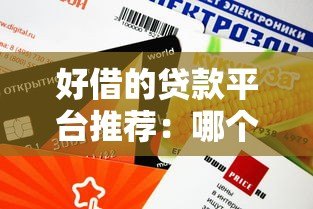 好借的贷款平台推荐:哪个平台审批快、额度高、门槛低? 好借的贷款平台推荐:哪个平台审批快、额度高、门槛低?