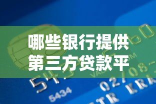 哪些银行提供第三方贷款平台?最新银行合作渠道汇总 哪些银行提供第三方贷款平台?最新银行合作渠道汇总