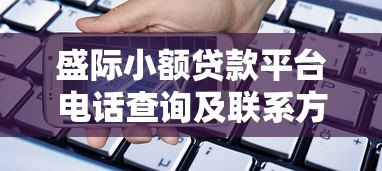 盛际小额贷款平台电话查询及联系方式指南 盛际小额贷款平台电话查询及联系方式指南