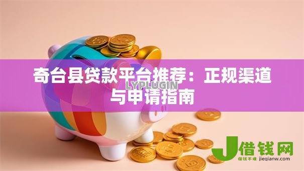 奇台县贷款平台推荐:正规渠道与申请指南 奇台县贷款平台推荐:正规渠道与申请指南