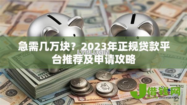急需几万块?2023年正规贷款平台推荐及申请攻略 急需几万块?2023年正规贷款平台推荐及申请攻略