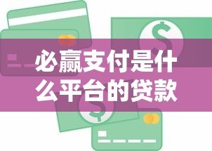 必赢支付是什么平台的贷款?真实情况解析 必赢支付是什么平台的贷款?真实情况解析