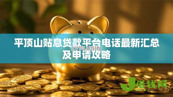 平顶山贴息贷款平台电话最新汇总及申请攻略 平顶山贴息贷款平台电话最新汇总及申请攻略